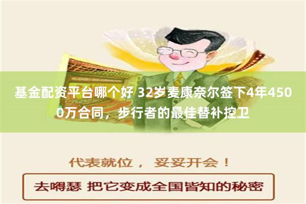 基金配资平台哪个好 32岁麦康奈尔签下4年4500万合同，步行者的最佳替补控卫