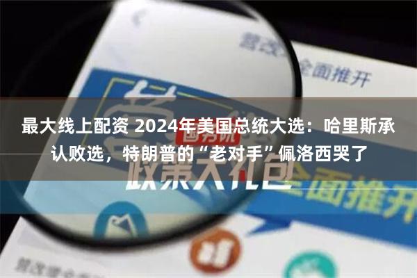 最大线上配资 2024年美国总统大选：哈里斯承认败选，特朗普的“老对手”佩洛西哭了