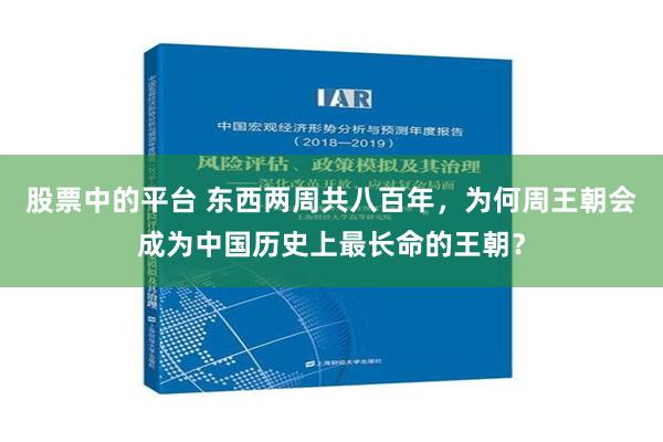 股票中的平台 东西两周共八百年，为何周王朝会成为中国历史上最长命的王朝？